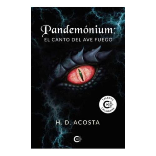 Pandemónium: El Canto Del Ave Fuego, De Acosta , H. D..., Vol. 1.0. Editorial Caligrama, Tapa Blanda, Edición 1.0 En Español, 2022
