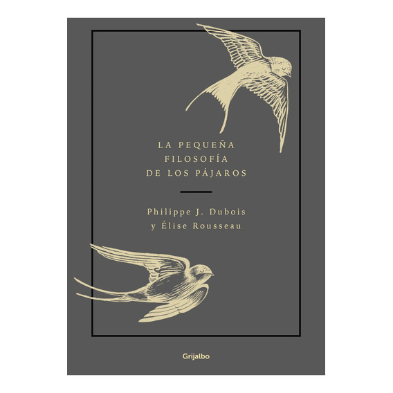 Pequeña Filosofia Pajaros - Philippe Dubois - Grijalbo Libro