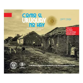 Como El Uruguay No Hay. 1900-1929, De Gerardo Caetano, Ana Ribeiro, Juan José Arteaga. Editorial Linardi Y Risso, Tapa Dura En Español