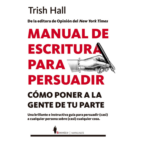 Manual de escritura para persuadir: Cómo poner a la gente de tu parte, de Hall, Trish. Serie Manuales Editorial Berenice, tapa blanda en español, 2021