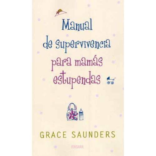 Manual De Supervivencia Para Mamas Estupendas, De Saunders, Grace.. Editorial Edic.b, Tapa Tapa Blanda En Español