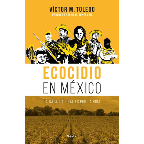 Ecocidio en México: La batalla final es por la vida, de M. Toledo, Víctor. Serie Actualidad Editorial Grijalbo, tapa blanda en español, 2015