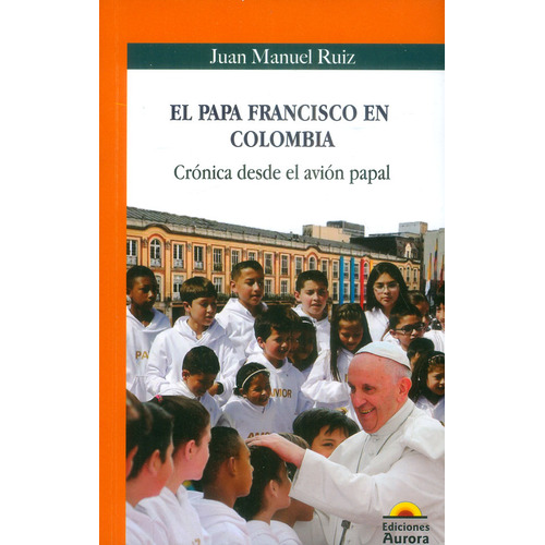 El Papa Francisco en Colombia: Crónica desde el avión pap, de Juan Manuel Ruiz. Serie 9585402188, vol. 1. Editorial Ediciones Aurora, tapa blanda, edición 2017 en español, 2017