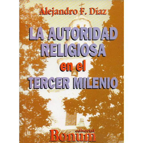 Autoridad Religiosa En El Tercer Milenio, La, de Diaz, Alejandro F.. Editorial BONUM en español