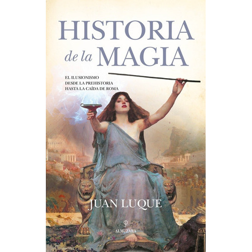 HISTORIA DE LA MAGIA - JUAN LUQUE, de JUAN LUQUE. Editorial ALMUZARA EDITORIAL en español