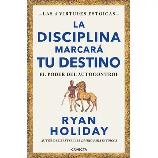 La Disciplina Marcará Tu Destino ( Las 4 Virtudes Estoicas 2 ): El Poder Del Autocontrol, De Holiday, Ryan. Serie Las 4 Virtudes Estoicas Editorial Conecta, Tapa Blanda En Español, 2023