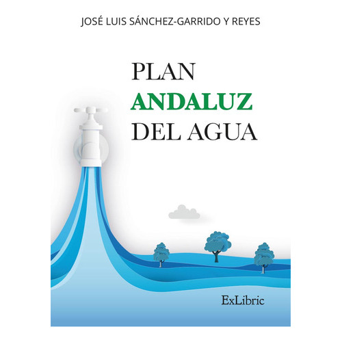 Plan Andaluz Del Agua, De José Luis Sánchez-garrido Y Reyes. Editorial Exlibric, Tapa Blanda En Español, 2023