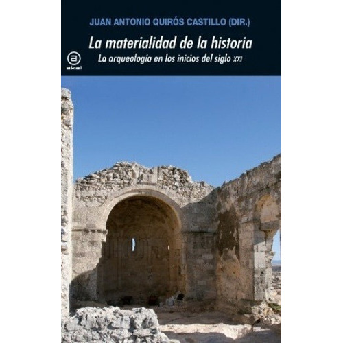 La Materialidad De La Historia. La Arqueología En Los Inicio, De Juan Antonio (dir.) Quirós Castillo. Editorial Akal En Español
