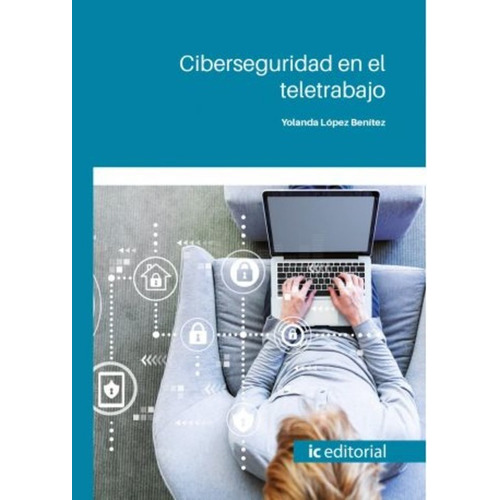 Ciberseguridad en el teletrabajo, de Yolanda López Benítez. Editorial IC, tapa blanda, edición 1ra edición en español, 2023