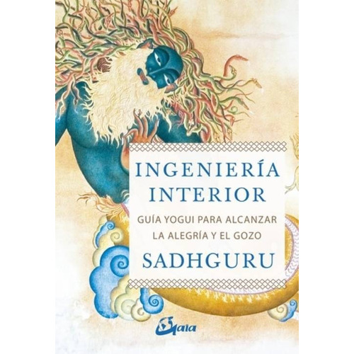 INGENIERIA INTERIOR: GUÍA YOGUI PARA ALCANZAR LA ALEGRÍA Y EL GOZO, de Sadhguru. N/a, vol. Volumen Unico. Editorial GRUPAL/GAIA, edición 1 en español, 2021
