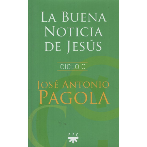 La Buena Noticia De Jesus - Ciclo C, de Pagola, José Antonio. Editorial Ppc Cono Sur, tapa blanda en español, 2018