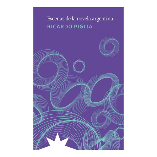 Escenas de la novela argentina, de Ricardo Piglia. Editorial Eterna Cadencia, tapa blanda en español, 2022
