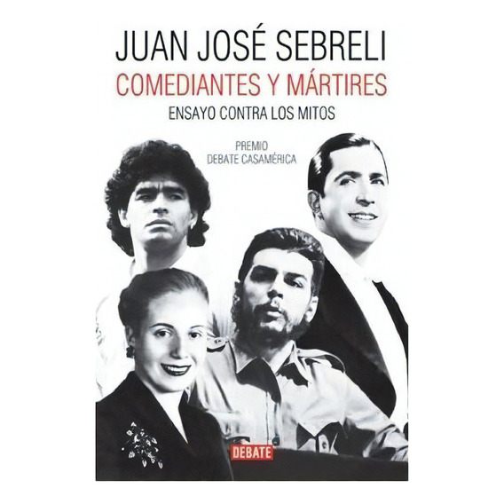 Comediantes Y Martires - Ensayo Contra Los Mitos, De Sebreli, Juan Jose. Editorial Debate, Tapa Blanda En Español, 2008