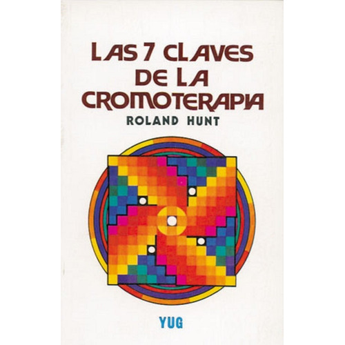 Las 7 Claves De La Cromoterapia, De Roland Hunt. Editorial Yug, Tapa Blanda, Edición 1a En Español, 2008