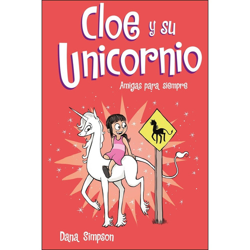 Cloe Y Su Unicornio 5. Amigas Para Siempre - Dana Simpson