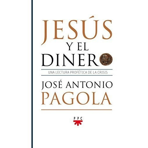 Jesús Y El Dinero : Una Lectura Profética De La Crisis, De José Antonio Pagola. Editorial Ppc Editorial, Tapa Blanda En Español, 2013