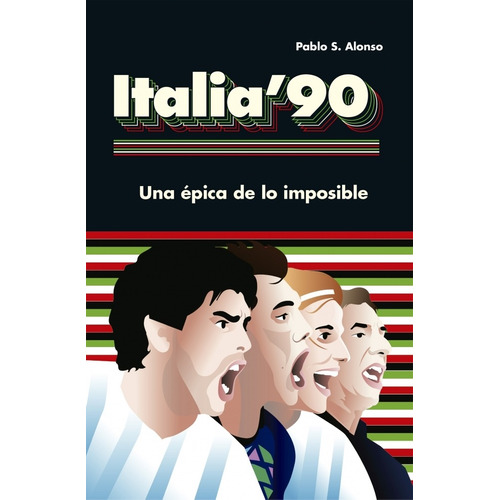 Libro Italia 90 Una Épica De Lo Imposible - Alonso Pablo S.