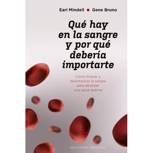Qué hay en la sangre y por qué debería importarte: Cómo limpiar y desintoxicar la sangre para alcanzar una salud óptima, de Bruno, Gene. Editorial Ediciones Obelisco, tapa blanda en español, 2020
