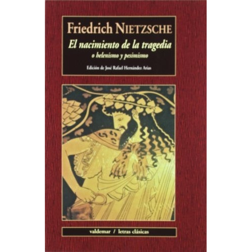 Nacimiento De La Tragedia O Helenismo Y Pesimismo, El, De Nietzsche, Friedrich. Editorial Valdemar, Tapa Blanda En Español, 2012