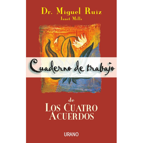 Cuaderno de trabajo de los cuatro acuerdos, de Miguel Ruiz | Janet Mills. Serie 6287632103, vol. 1. Editorial Ediciones Urano, tapa blanda, edición 2002 en español, 2002