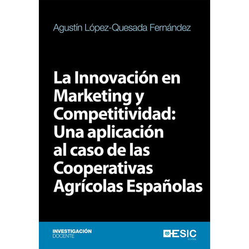 La InnovaciÃÂ³n en Marketing y Competitividad: Una aplicaciÃÂ³n al caso de las Cooperativas Agr..., de López-Quesada Fernández, Agustín. ESIC Editorial, tapa blanda en español