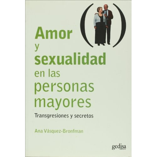 Amor y sexualidad en las personas mayores: TRANSGRESIOINES Y SECRETOS, de Vasquez-Bronfman Ana. Serie N/a, vol. Volumen Unico. Editorial Gedisa, tapa blanda, edición 1 en español, 2006