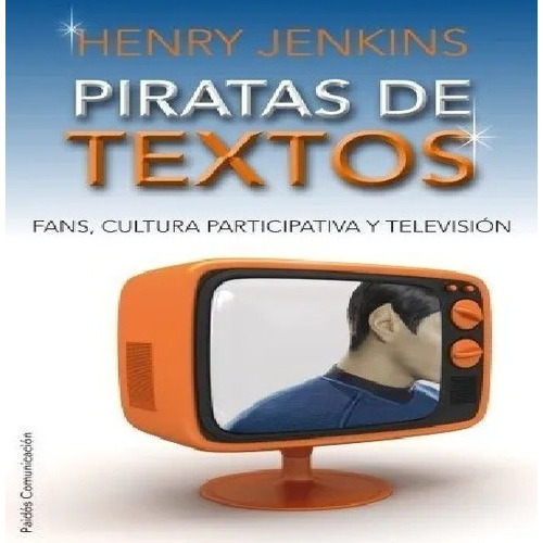 Piratas De Textos Fans, Cultura Participativa Y Television, De Henry Jenkins. Editorial Paidós, Tapa Blanda En Español, 2010
