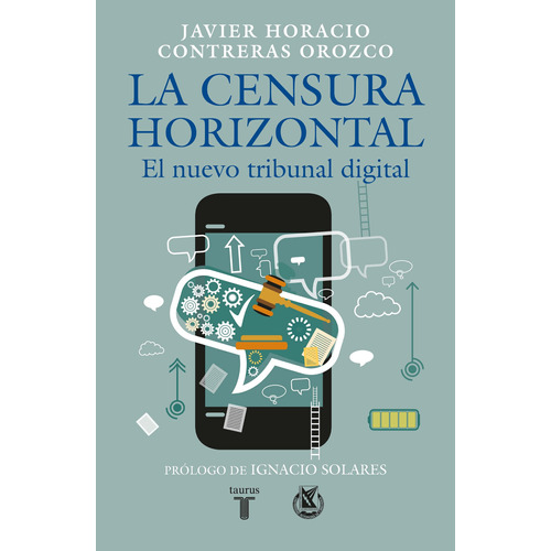 La censura horizontal: El nuevo tribunal digital, de treras Orozco, Javier Horac. Serie Pensamiento Editorial Taurus, tapa blanda en español, 2021