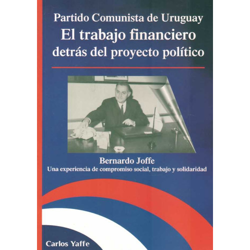 Partido Comunista De Uruguay El Trabajo Financiero Detras Del Proyecto Politico, De Yaffe, Carlos. Editorial Varios-autor, Tapa Blanda En Español