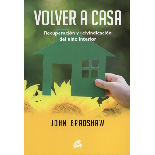 Volver A Casa. Recuperación Y Reivindicación Del Niño Interior, de Bradshaw, John. Editorial Gaia, tapa pasta blanda, edición 1 en español, 2015