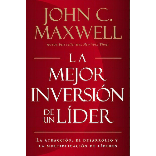 Mejor inversión de un líder: La atracción, el desarrollo y la multiplicación de líderes, de Maxwell, John C.. Editorial Grupo Nelson, tapa blanda en español, 2020