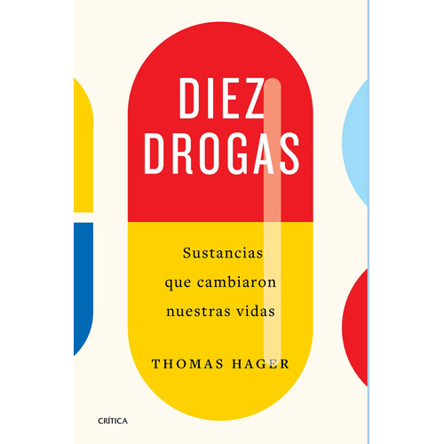 Diez drogas: Sustancias que cambiaron nuestras vidas, de Hager, Thomas. Serie Fuera de colección Editorial Crítica México, tapa blanda en español, 2022
