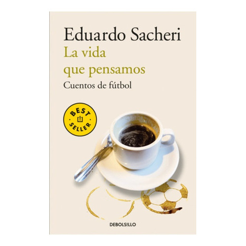 Vida Que Pensamos, La - Eduardo Sacheri, De Eduardo Sacheri. Editorial Debols!llo, Tapa Blanda En Español