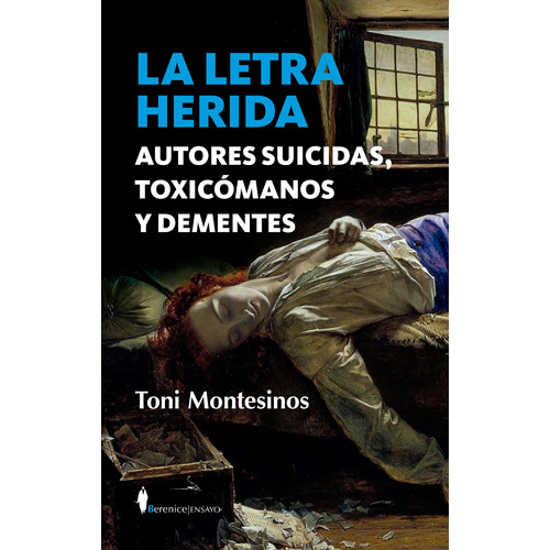 La letra herida: Autores suicidas, toxicómanos y dementes, de Montesinos, Toni. Serie Ensayo Editorial Berenice, tapa blanda en español, 2022