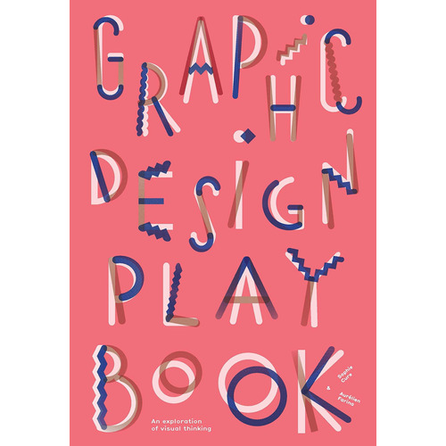 Graphic Design Play Book: An Exploration Of Visual T