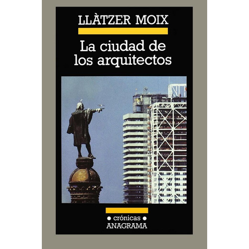 CIUDAD DE LOS ARQUITECTOS, LA, de Moix, Llàtzer. Editorial Anagrama, tapa pasta dura, edición 2a en español, 2002