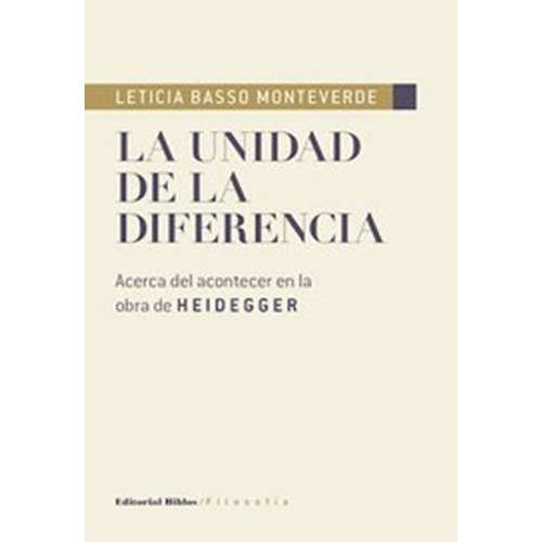 La Unidad De La Diferencia Acerca Del Acontecer En La Obra De Heidegger, De Monteverde Leticia Basso. Editorial Biblos En Español