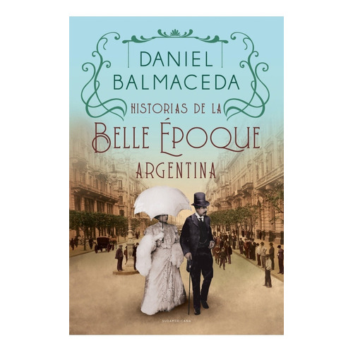 historias de la belle époque argentina / balmaceda (envíos), de Balmaceda., vol. 1. Editorial Sudamericana, tapa blanda, edición 1 en español, 2022