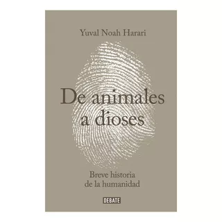 De Animales A Dioses. Breve Historia De La Humanidad. Yuval Noah Harari