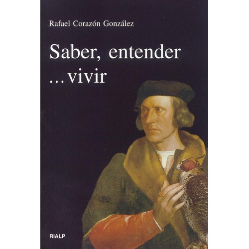 Saber, Entender... Vivir, De Corazón González, Rafael. Editorial Ediciones Rialp, S.a., Tapa Blanda En Español