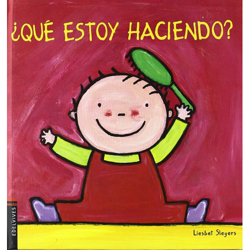 ¿Qué estoy haciendo?, de Liesbet Slegers. Editorial Edelvives, tapa dura en español, 2007