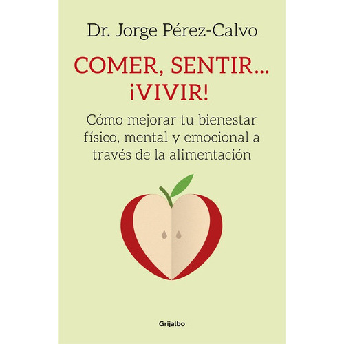 Comer, Sentir... Ãâ¡vivir!, De Pérez-calvo, Dr. Jorge. Editorial Grijalbo, Tapa Blanda En Español