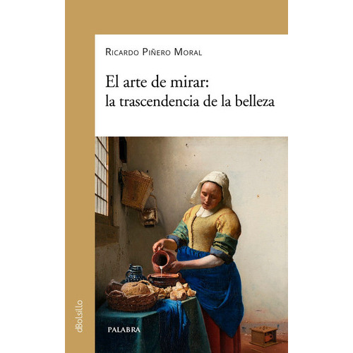 EL ARTE DE MIRAR LA TRANSCENDECIA DE LA BELLEZA, de RICARDO PIÑERO MORAL E. Editorial Ediciones Palabra, S.A., tapa blanda en español