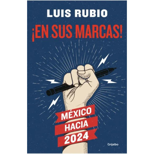 En Sus Marcas - México Hacia 2024, De Luis Rubio., Vol. 1.0. Editorial Grijalbo, Tapa Blanda, Edición 1.0 En Español, 2023