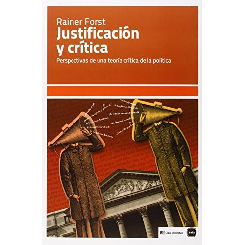 Justificacion Y Critica: Perspectivas de una teoria critica de la politica, de Rainer Forst. Editorial Katz, edición 1 en español