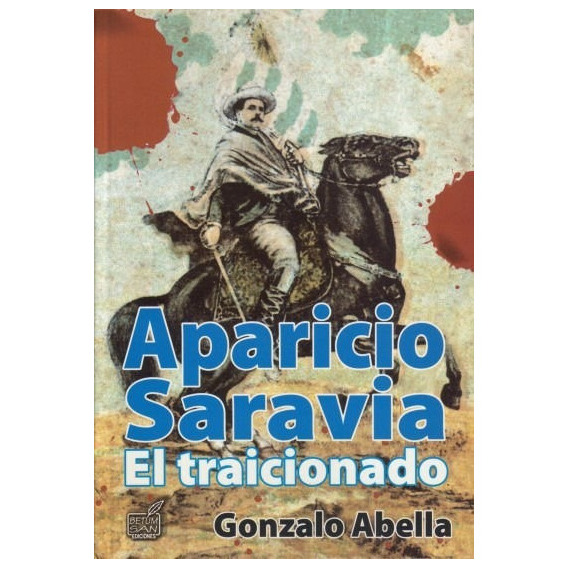 Aparicio Saravia. El Traicionado / Gonzalo Abella