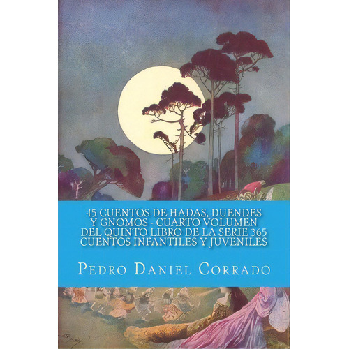 45 Cuentos De Hadas, Duendes Y Gnomos Cuarto Volumen Del Quinto Libro De La Serie, De Mr Pedro Daniel Corrado. Editorial Createspace Independent Publishing Platform, Tapa Blanda En Español