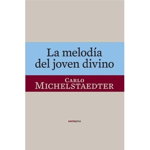 la MELODIA DEL JOVEN DIVINO: Sin datos, de Carlo Michelstaedter., vol. 0. Editorial Sexto Piso, tapa blanda en español, 2011