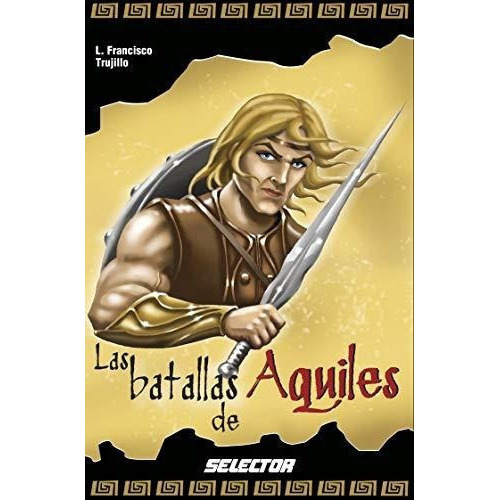 Las Batallas De Aquiles Leyendas Negras De La..., De Trujillo, Luis Franci. Editorial Selector, S.a. De C.v. En Español