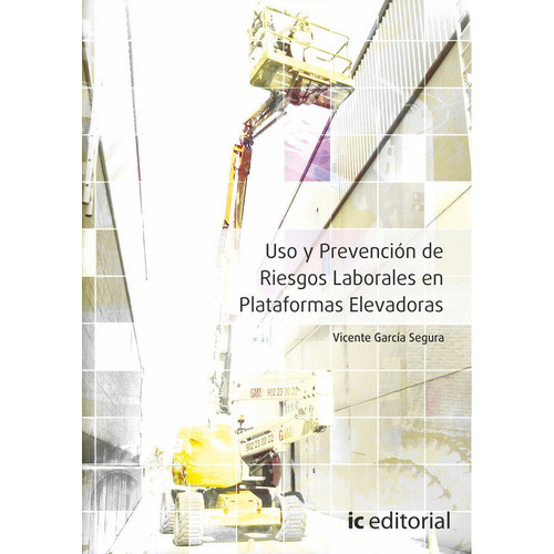 Uso y prevenciÃÂ³n de riesgos laborales en plataformas elevadoras, de García Segura, Vicente. IC Editorial, tapa blanda en español